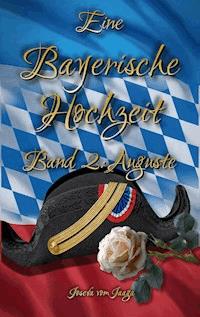 Eine Bayerische Hochzeit. Band 2: Auguste - Josefa vom Jaaga - E-Book
