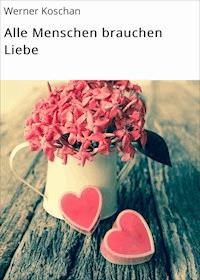 Alle Menschen brauchen Liebe - Werner Koschan - E-Book