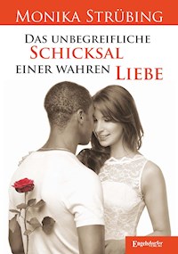 Das unbegreifliche Schicksal einer wahren Liebe - Monika Strübing - E-Book
