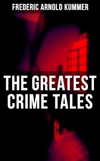 The Greatest Crime Tales of Frederic Arnold Kummer - Frederic Arnold Kummer - E-Book