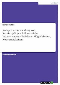 Kompetenzentwicklung von Krankenpflegeschülern auf der Intensivstation - Probleme, Möglichkeiten, Notwendigkeiten - Dirk Franke - E-Book