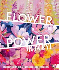Flower Power in Acryl - Ruth Alice Kosnick - E-Book