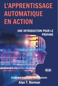 L'Apprentissage Automatique En Action - Alan T. Norman - E-Book
