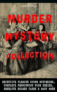 MURDER MYSTERY COLLECTION: Detective Fleming Stone Mysteries, Complete Pennington Wise Series, Sherlock Holmes Cases & Many More - Carolyn Wells - E-Book
