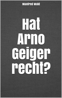 Hat Arno Geiger recht? - Manfred Wald - E-Book