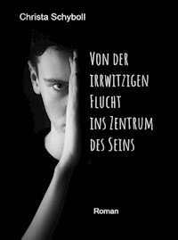 Von der irrwitzigen Flucht ins Zentrum des Seins - Christa Schyboll - E-Book