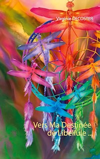 Vers Ma Destinée de Libellule ... - Virginie Decoster - E-Book