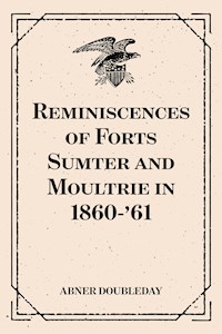Reminiscences of Forts Sumter and Moultrie in 1860-'61 - Abner Doubleday - E-Book