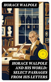 Horace Walpole and His World: Select Passages from His Letters - Horace Walpole - E-Book
