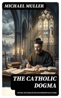 The Catholic Dogma (Extra Ecclesiam Nullus Omnino Salvatur) - Michael Muller - E-Book