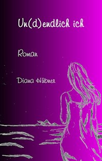 Un(d)endlich ich - Diana Hübner - E-Book