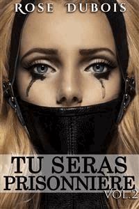 TU SERAS PRISONNIÈRE: Sacrifices et Perversions Vol. 2 - rose dubois - E-Book