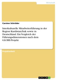 Interkulturelle Mitarbeiterführung in der Region Kurdistan/Irak sowie in Deutschland. Ein Vergleich der Führungsdimensionen nach dem GLOBE-Projekt - Carsten Schröder - E-Book