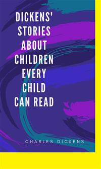 Dickens' Stories About Children Every Child Can Read - Charles Dickens. - E-Book