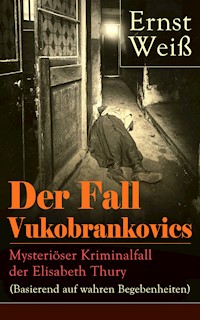 Der Fall Vukobrankovics: Mysteriöser Kriminalfall der Elisabeth Thury (Basierend auf wahren Begebenheiten) - Ernst Weiß - E-Book