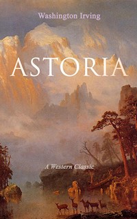 ASTORIA (A Western Classic) - Washington Irving - E-Book