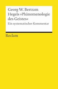 Hegels »Phänomenologie des Geistes«. Ein systematischer Kommentar - Georg W. Bertram - E-Book