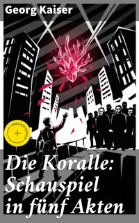 Die Koralle: Schauspiel in fünf Akten - Georg Kaiser - E-Book