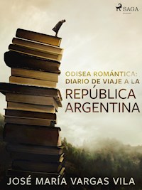 Odisea romántica: diario de viaje a la República Argentina - José María Vargas Vilas - E-Book