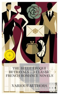 The Belle Époque Betrayals – 3 Classic French Romance Novels - Pierre Choderlos de Laclos - E-Book