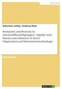 Strukturen und Prozesse in Automobilhandelsgruppen - Aspekte zum Einsatz eines Intranets in deren Organisation und Informationstechnologie - Sebastian Lüttig - E-Book