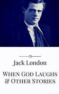 When God Laughs & Other Stories - Jack London - E-Book