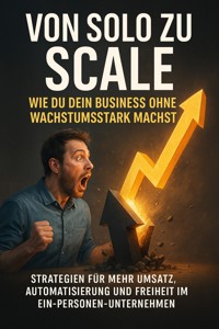 Von Solo zu Scale: Wie du dein Business ohne Team wachstumstark machst - Benjamin Graf - E-Book