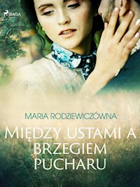 Między ustami a brzegiem pucharu - Maria Rodziewiczówna - E-Book