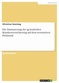 Die Finanzierung der gesetzlichen Krankenversicherung auf dem normativen Prüfstand - Christian Sonntag - E-Book