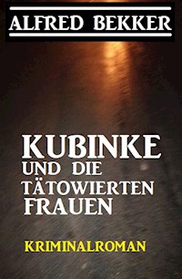 Kubinke und die tätowierten Frauen: Kriminalroman - Alfred Bekker - E-Book