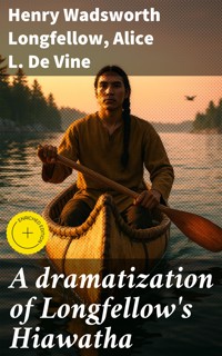 A dramatization of Longfellow's Hiawatha - Henry Wadsworth Longfellow - E-Book