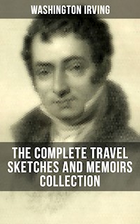 Washington Irving: The Complete Travel Sketches and Memoirs Collection - Washington Irving - E-Book