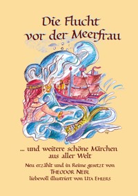 Die Flucht vor der Meerfrau und weitere schöne Märchen aus aller Welt - Nebl Theodor - E-Book