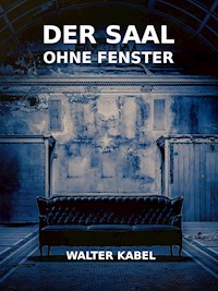 Der Saal ohne Fenster - Walter Kabel - E-Book
