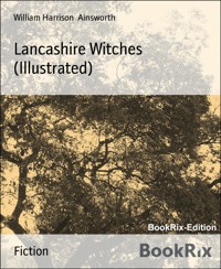 Lancashire Witches (Illustrated) - William Harrison Ainsworth - E-Book