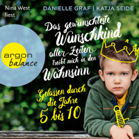 Das gewünschteste Wunschkind aller Zeiten treibt mich in den Wahnsinn - Gelassen durch die Jahre 5 bis 10 (Ungekürzte Lesung) - Danielle Graf - Hörbuch