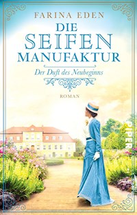 Die Seifenmanufaktur – Der Duft des Neubeginns - Farina Eden - E-Book