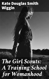 The Girl Scouts: A Training School for Womanhood - Kate Douglas Smith Wiggin - E-Book