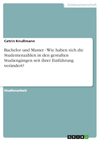 Bachelor und Master - Wie haben sich die Studentenzahlen in den gestuften Studiengängen seit ihrer Einführung verändert? - Catrin Knußmann - E-Book