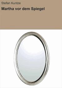 Martha vor dem Spiegel - Stefan Kuntze - E-Book