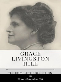 Grace Livingston Hill – The Complete Collection - Grace Livingston Hill - E-Book