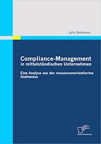 Compliance-Management in mittelständischen Unternehmen: Eine Analyse aus der ressourcenorientierten Sichtweise - Julia Stehmann - E-Book