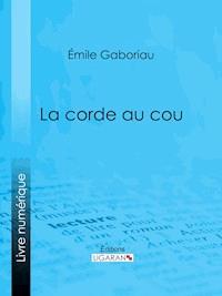 La Corde au cou - Ligaran - E-Book