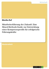 Mitarbeiterführung der Zukunft. Eine Mixed-Methods-Studie zur Entwicklung eines Kompetenzprofils für erfolgreiche Führungskräfte - Monika Ruf - E-Book