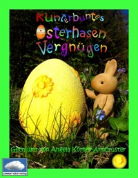 Kunterbuntes Osterhasenvergnügen - Angela Körner-Armbruster - E-Book