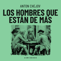 Los hombres que están de más - Anton Chejov - Hörbuch