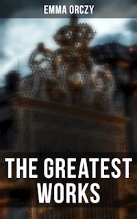 The Greatest Works of Emma Orczy - Emma Orczy - E-Book