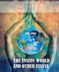 The Unseen World and Other Essays - John Fiske - E-Book