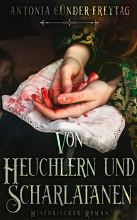 Von Heuchlern und Scharlatanen - Antonia Günder-Freytag - E-Book