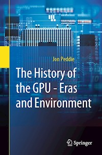 The History of the GPU - Eras and Environment - Jon Peddie - E-Book